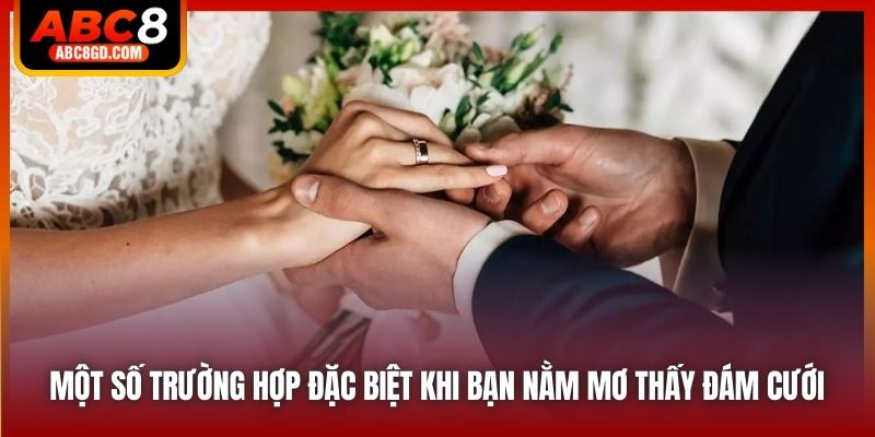 Một số trường hợp đặc biệt khi bạn nằm mơ thấy đám cưới