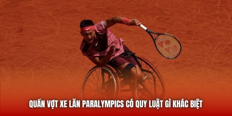 Quần vợt xe lăn Paralympics có quy luật gì khác biệt