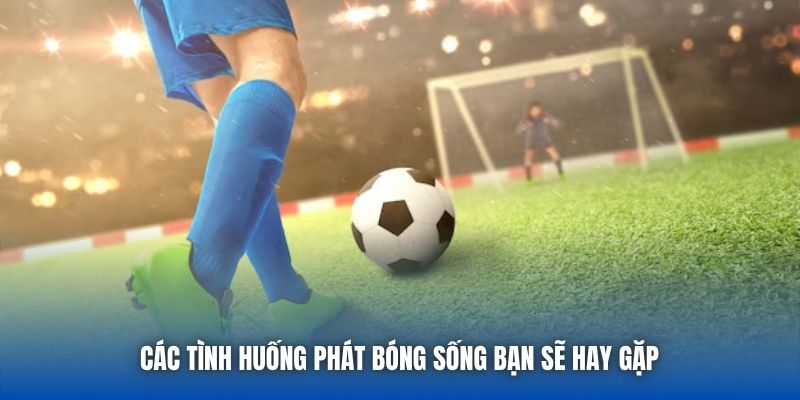 Các tình huống phát bóng sống bạn sẽ hay gặp