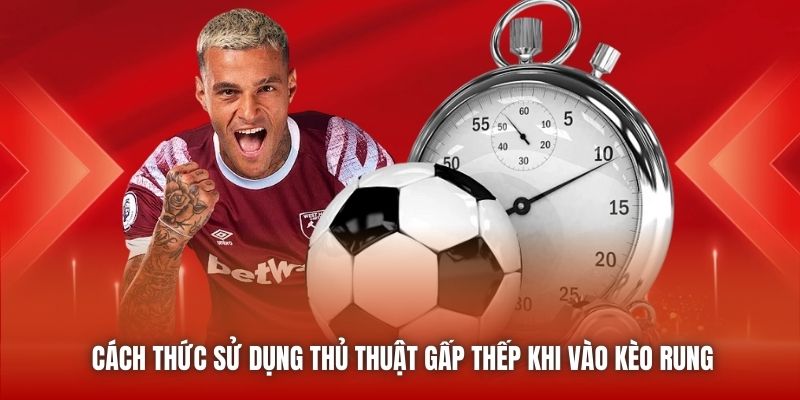 Cách thức sử dụng thủ thuật gấp thếp khi vào kèo rung