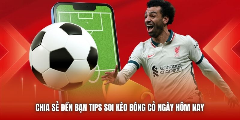 Chia sẻ đến bạn tips soi kèo bóng cỏ ngày hôm nay