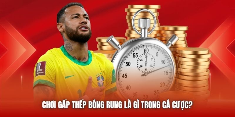 Chơi gấp thếp bóng rung là gì trong cá cược?