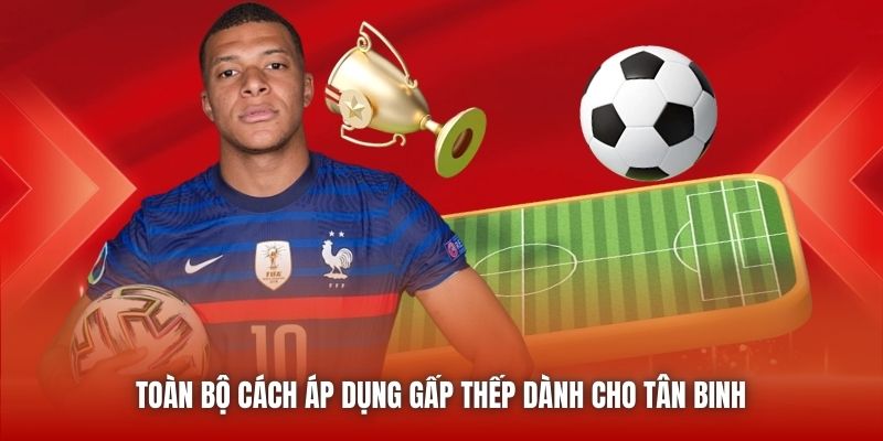 Toàn bộ cách áp dụng gấp thếp dành cho tân binh
