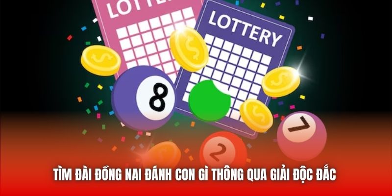 Tìm đài Đồng Nai đánh con gì thông qua giải độc đắc